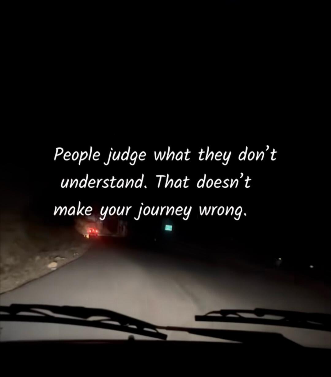 People judge what they don't understand. That doesn't make your journey wrong.