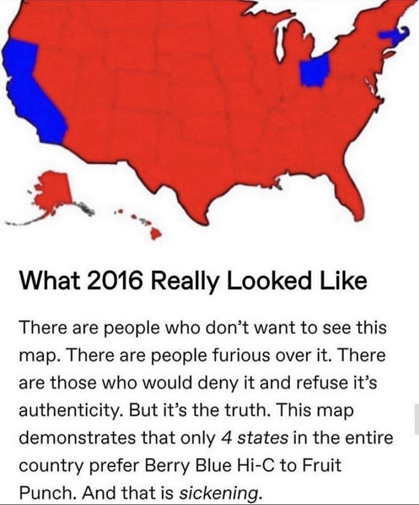 What 2016 Really Looked Like There are people who dont want to see this map There are people furious over it There are those who would deny it and refuse its authenticity But its the truth This map demonstrates that only 4 states in the entire country prefer Berry Blue Hi C to Fruit Punch And that is sickening