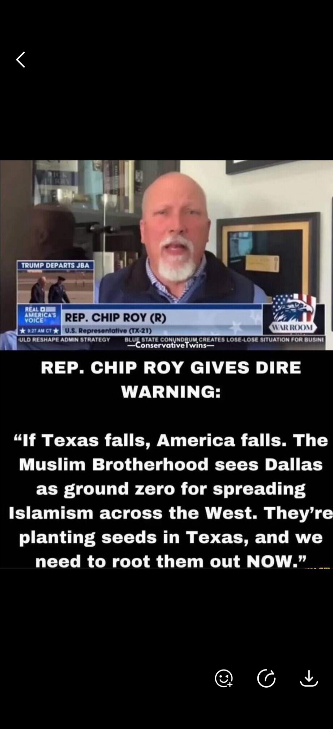 REP. CHIP ROY GIVES DIRE WARNING: “If Texas falls, America falls. The Muslim Brotherhood sees Dallas as ground zero for spreading Islamism across the West. They’re planting seeds in Texas, and we need to root them out NOW.” Additional text on screen: TRUMP DEPARTS JBA, REAL AMERICA'S VOICE, REP. CHIP ROY (R), U.S. Representative (TX-21), 9:27 AM CT