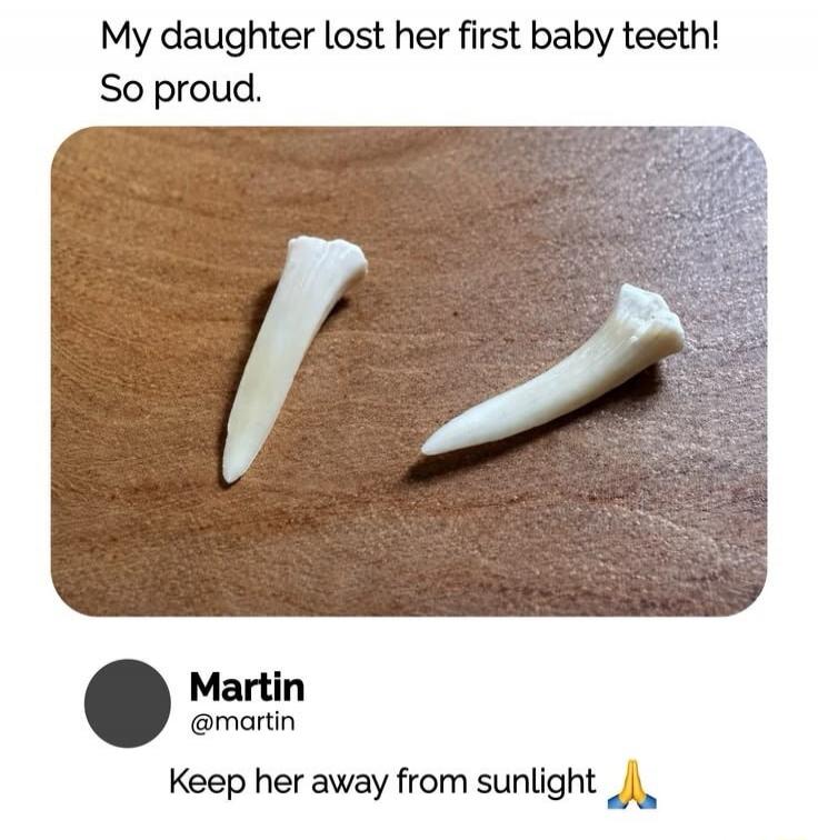 My daughter lost her first baby teeth! So proud. Martin @martin Keep her away from sunlight 🙏