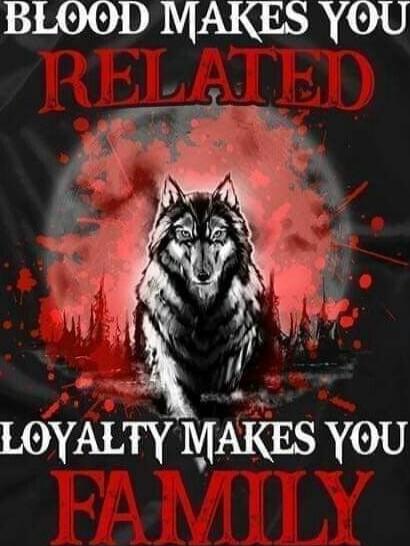 BLOOD MAKES YOU RELATED LOYALTY MAKES YOU FAMILY