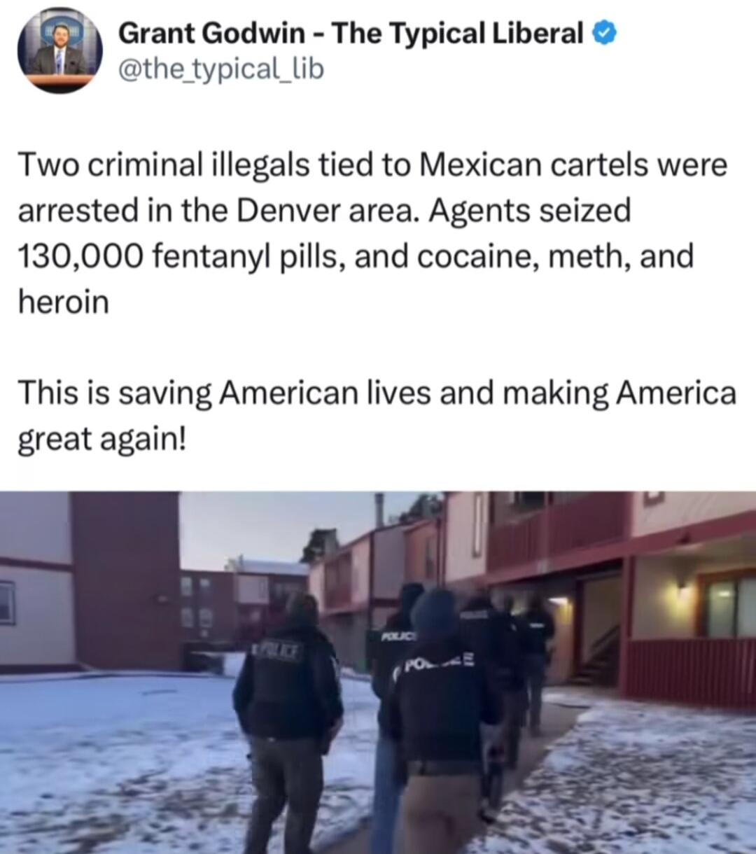 Grant Godwin The Typical Liberal the typical_lib Two criminal illegals tied to Mexican cartels were arrested in the Denver area Agents seized 130000 fentanyl pills and cocaine meth and heroin This is saving American lives and making America great again