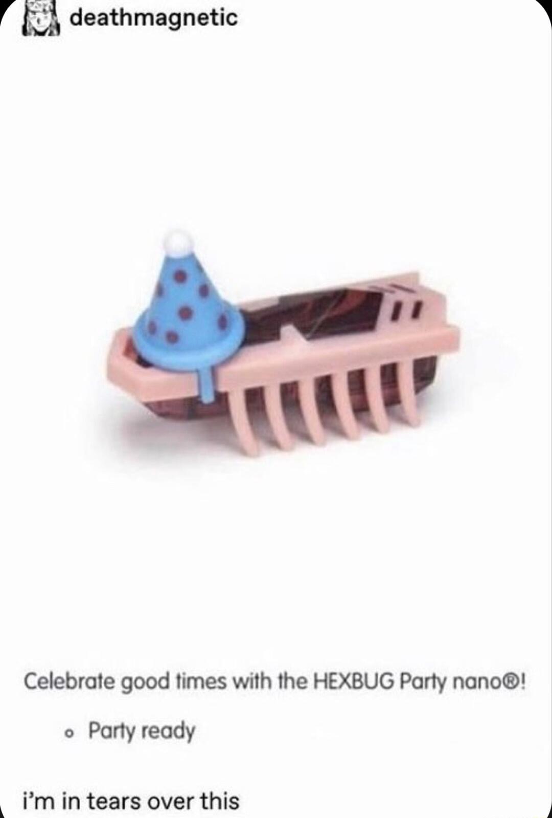 m deathmagnetic Celebrate good times with the HEXBUG Party nano o Party ready im in tears over this