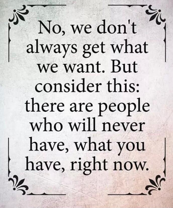 2 o No we dont always get what we want But consider this there are people who will never have what you have right now Y Xr