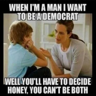 WHEN I'M A MAN I WANT TO BE A DEMOCRAT WELL YOU'LL HAVE TO DECIDE HONEY, YOU CAN'T BE BOTH