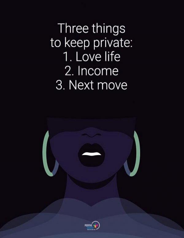 Three things to keep private: 1. Love life 2. Income 3. Next move