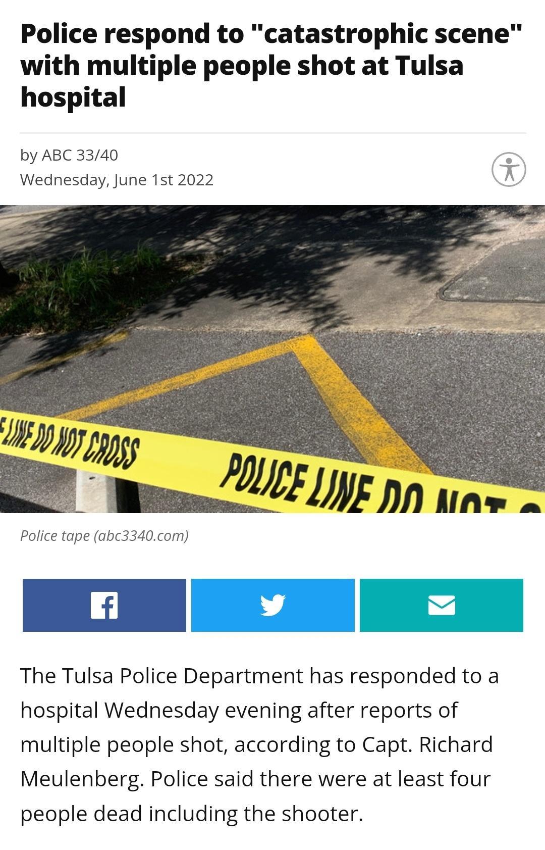 Police respond to catastrophic scene with multiple people shot at Tulsa hospital by ABC 3340 g Wednesday June 1st 2022 Y Police tape abc3340com The Tulsa Police Department has responded to a hospital Wednesday evening after reports of multiple people shot according to Capt Richard Meulenberg Police said there were at least four people dead including the shooter