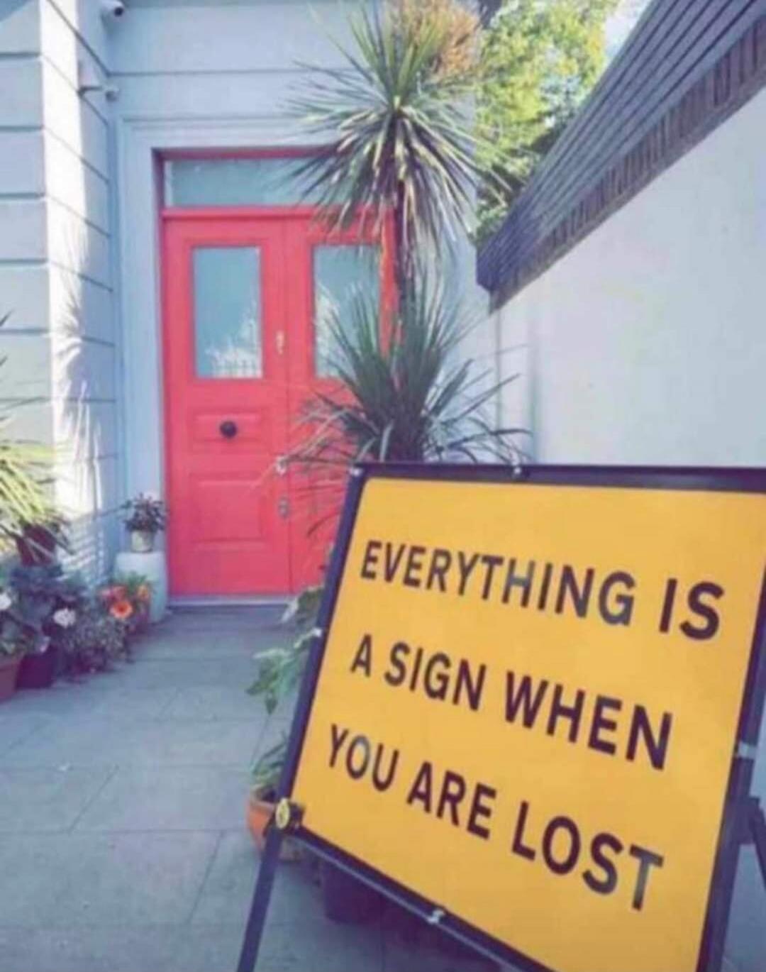 EVERYTHING IS A SIGN WHEN YOU ARE LOST