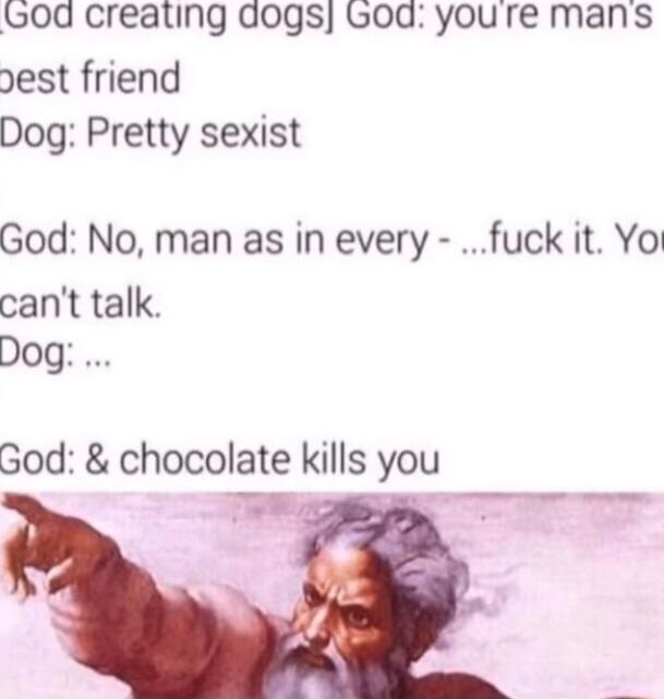 0d creating dogsj God youre mans est friend Dog Pretty sexist God No man as in every fuck it Yo cant talk DOgQ God chocolate kills you E T v