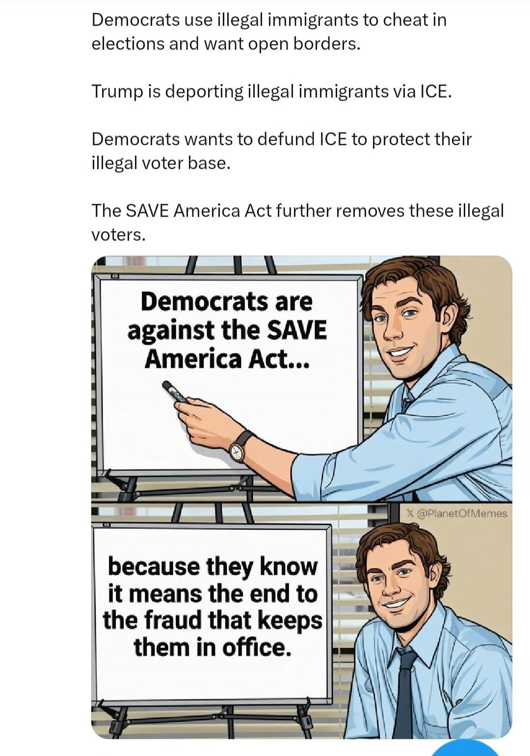 Democrats use illegal immigrants to cheat in elections and want open borders. Trump is deporting illegal immigrants via ICE. Democrats want to defund ICE to protect their illegal voter base. The SAVE America Act further removes these illegal voters. Democrats are against the SAVE America Act... because they know it means the end to the fraud that k