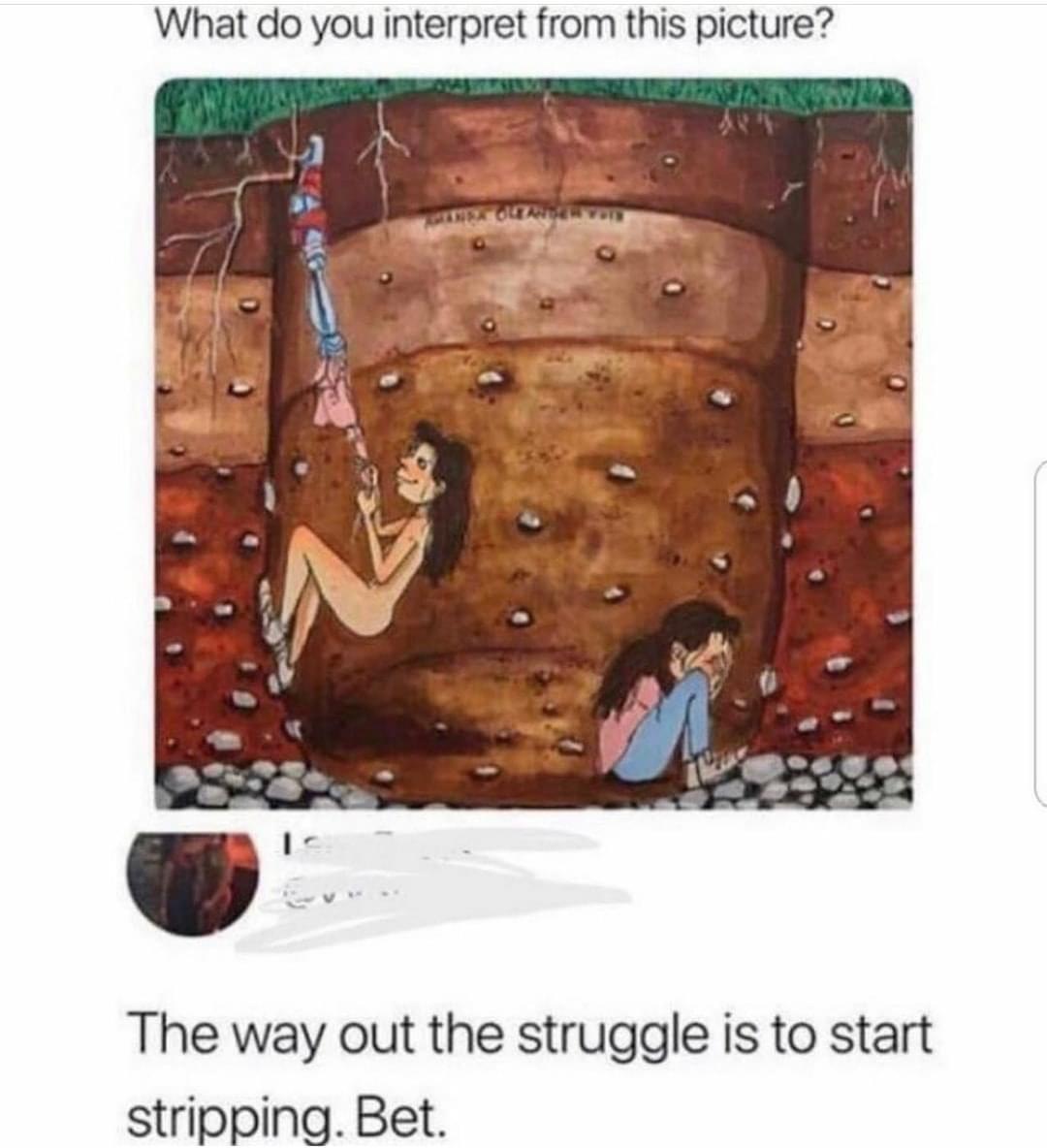 What do you interpret from this picture The way out the struggle is to start stripping Bet