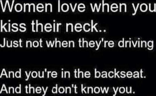 Women love when you R T g To O Just not when theyre driving And youre in the backseat And they dont know you