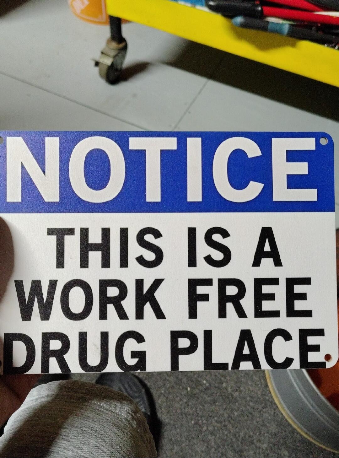 NOTICE THIS IS A WORK FREE DRUG PLACE.