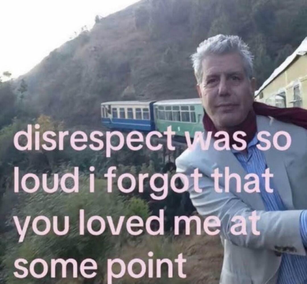 disrespect was so loud i forgot that you loved me at some point