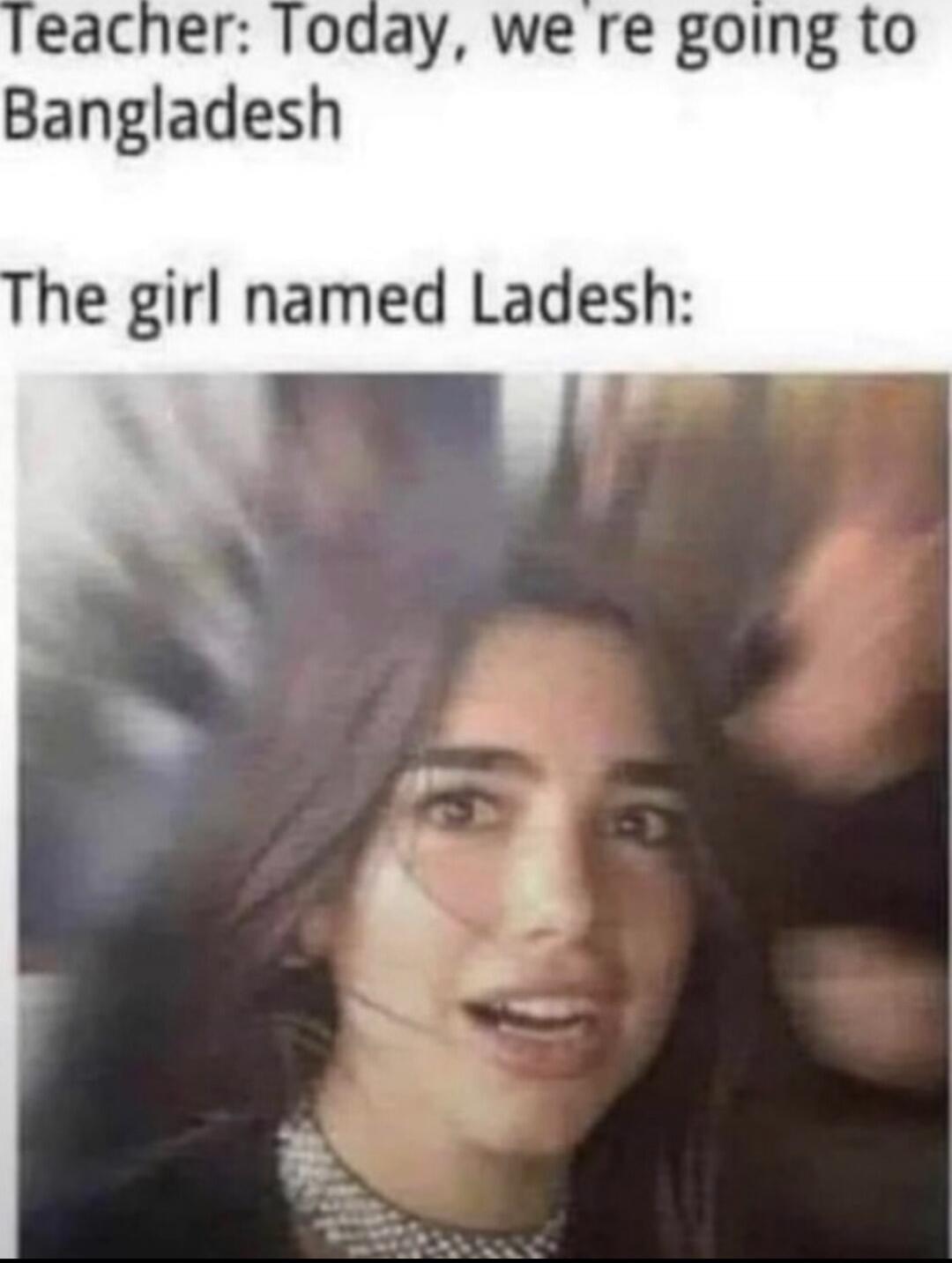Teacher: Today, we're going to Bangladesh. The girl named Ladesh: