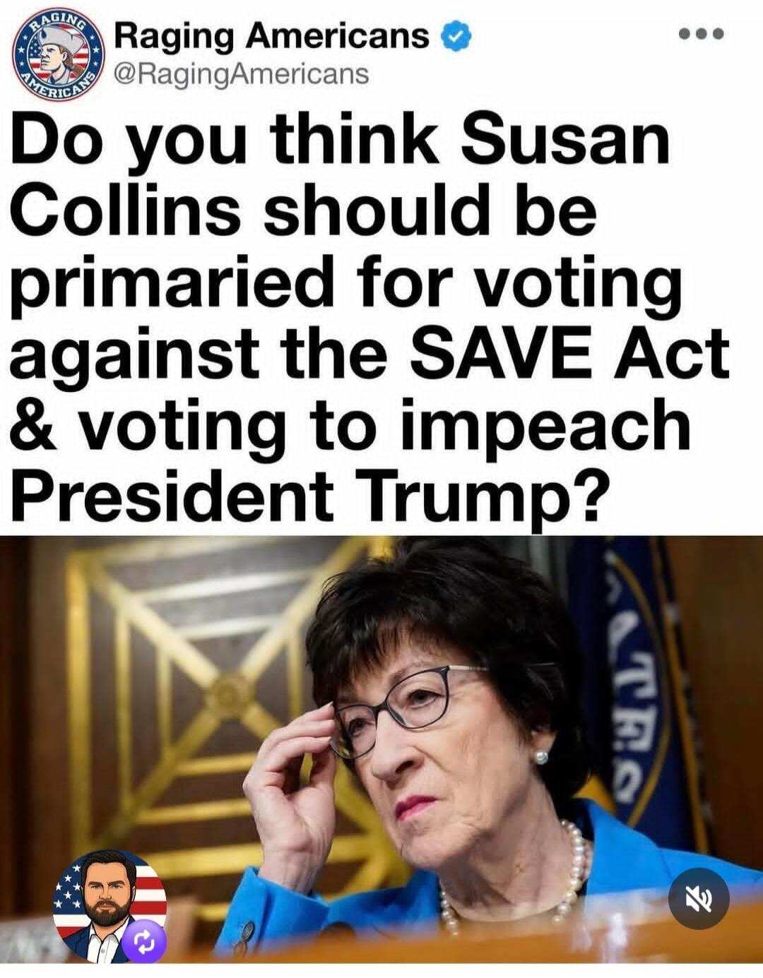 Raging Americans @RagingAmericans Do you think Susan Collins should be primaried for voting against the SAVE Act & voting to impeach President Trump?