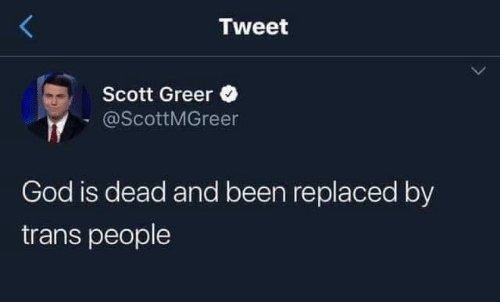 Tweet SscottGreer o R ScottMGreer God is dead and been replaced by trans people