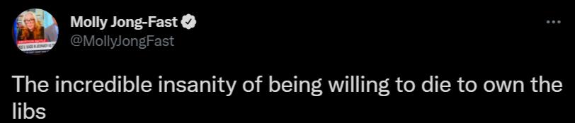 Molly Jong Fast MollyJongFast The incredible insanity of being willing to die to own the libs