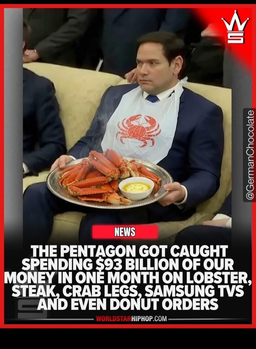 NEWS. The Pentagon got caught spending $93 billion of our money in one month on lobster, steak, crab legs, Samsung TVs and even donut orders. Worldstarhiphop.com. @GermanChocolate.