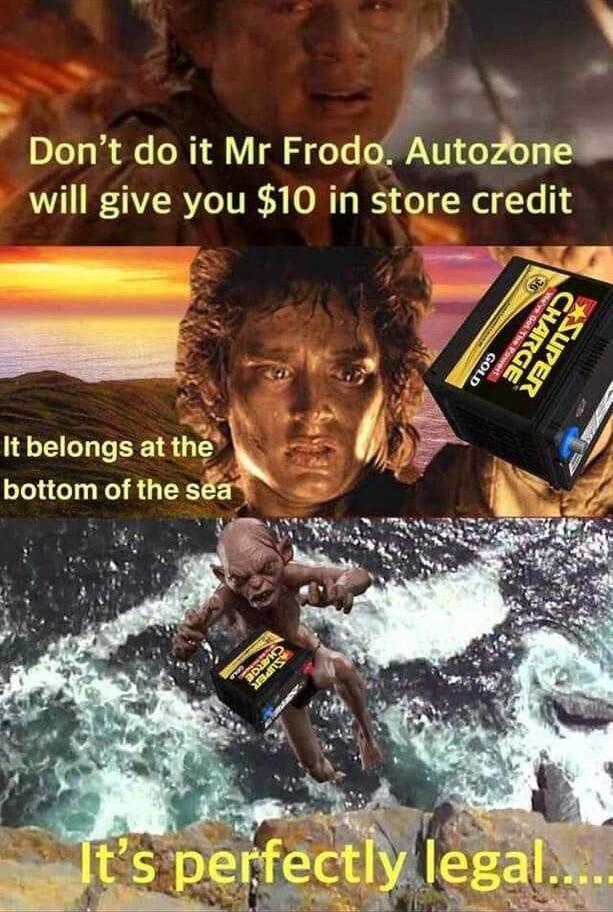 o Dont do it Mr Frodo AutoZone will give you 10 in store credit lxbelongsanh I bottom of the sa4