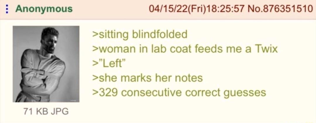 Anonymous 041522Fri182557 No876351510 sitting blindfolded woman in lab coat feeds me a Twix Left she marks her notes 329 consecutive correct guesses 71 KB JPG
