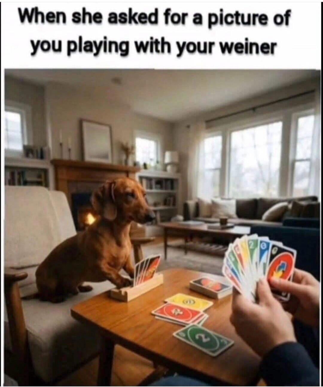 When she asked for a picture of you playing with your weiner