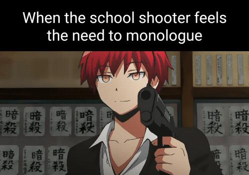 When the school shooter feels the need to monologue