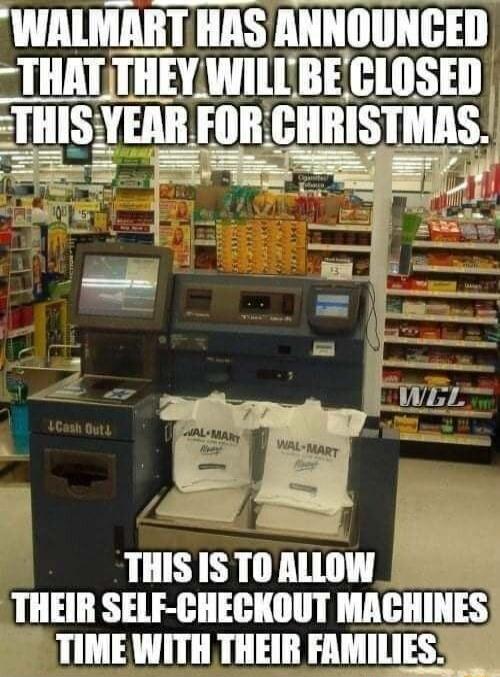 WALMART HAS AIIIIIIIIIIEII THATTHEYWILUBECLOSED IIIIS YEAII Fllll lIIIIISIMASf S y T l A oy B HA 7 THISIS TOALLOW THEIR SELF CHECKOUT MACHINES TIME WITH THEIR FAMILIES _