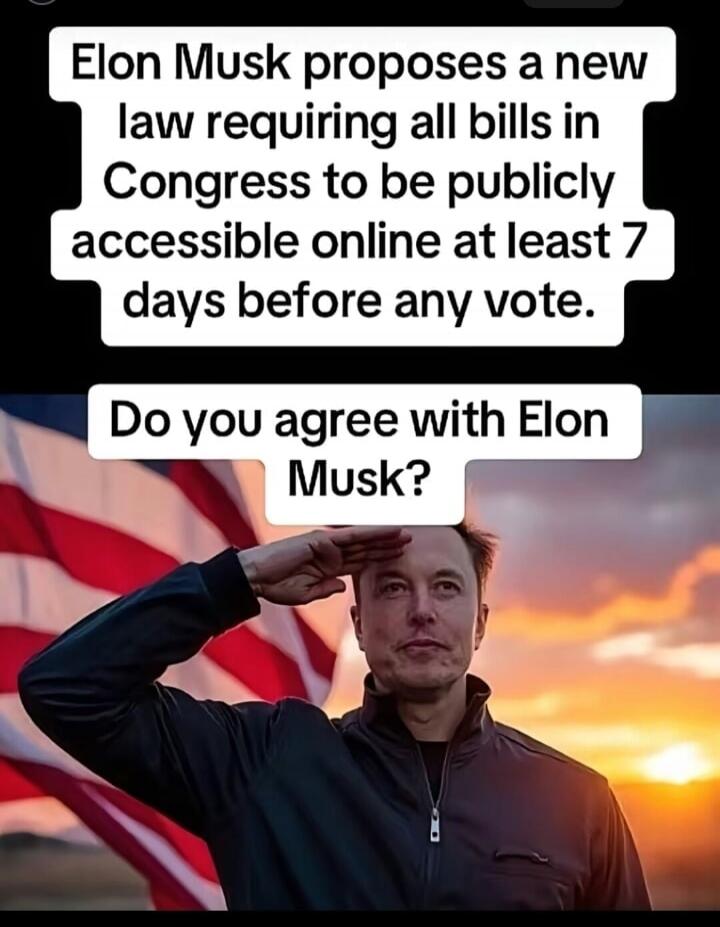 Elon Musk proposes a new law requiring all bills in Congress to be publicly accessible online at least 7 days before any vote. Do you agree with Elon Musk?