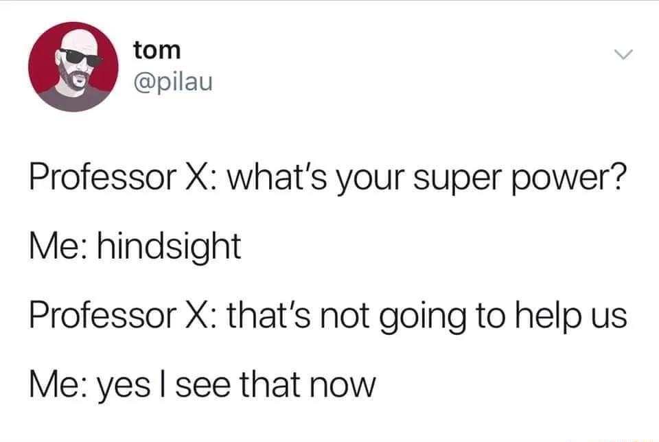 tom pilau Professor X whats your super power Me hindsight Professor X thats not going to help us Me yes see that now