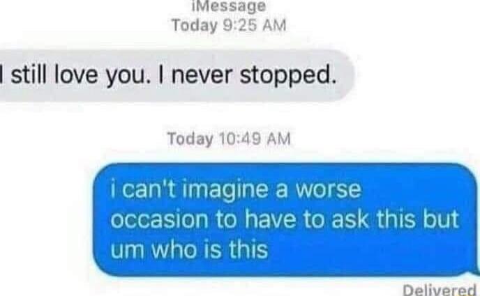 IMessage Today 925 AM still love you never stopped Today 1049 AM i cantimagine a worse CIERRIRCTEERCERS QIS um whois this Delivered