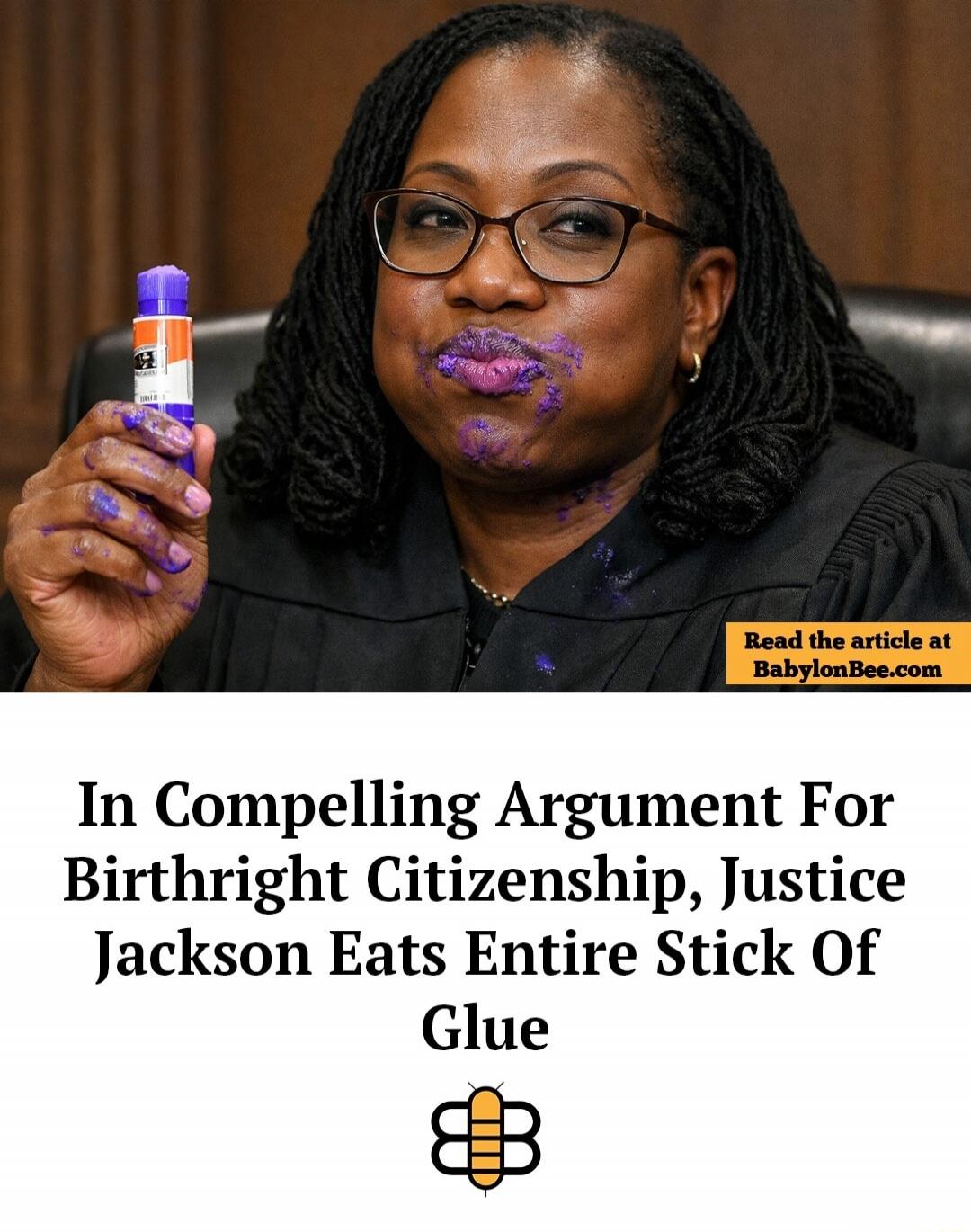 Read the article at BabylonBee.com. In Compelling Argument For Birthright Citizenship, Justice Jackson Eats Entire Stick Of Glue