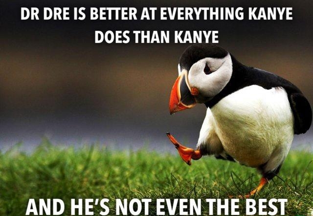 DR DRE IS BETTER AT EVERYTHING KANYE DOES THAN KANYE