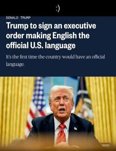 DONALD TRUMP Trump to sign an executive order making English the official US language Its the first time the country would have an official language