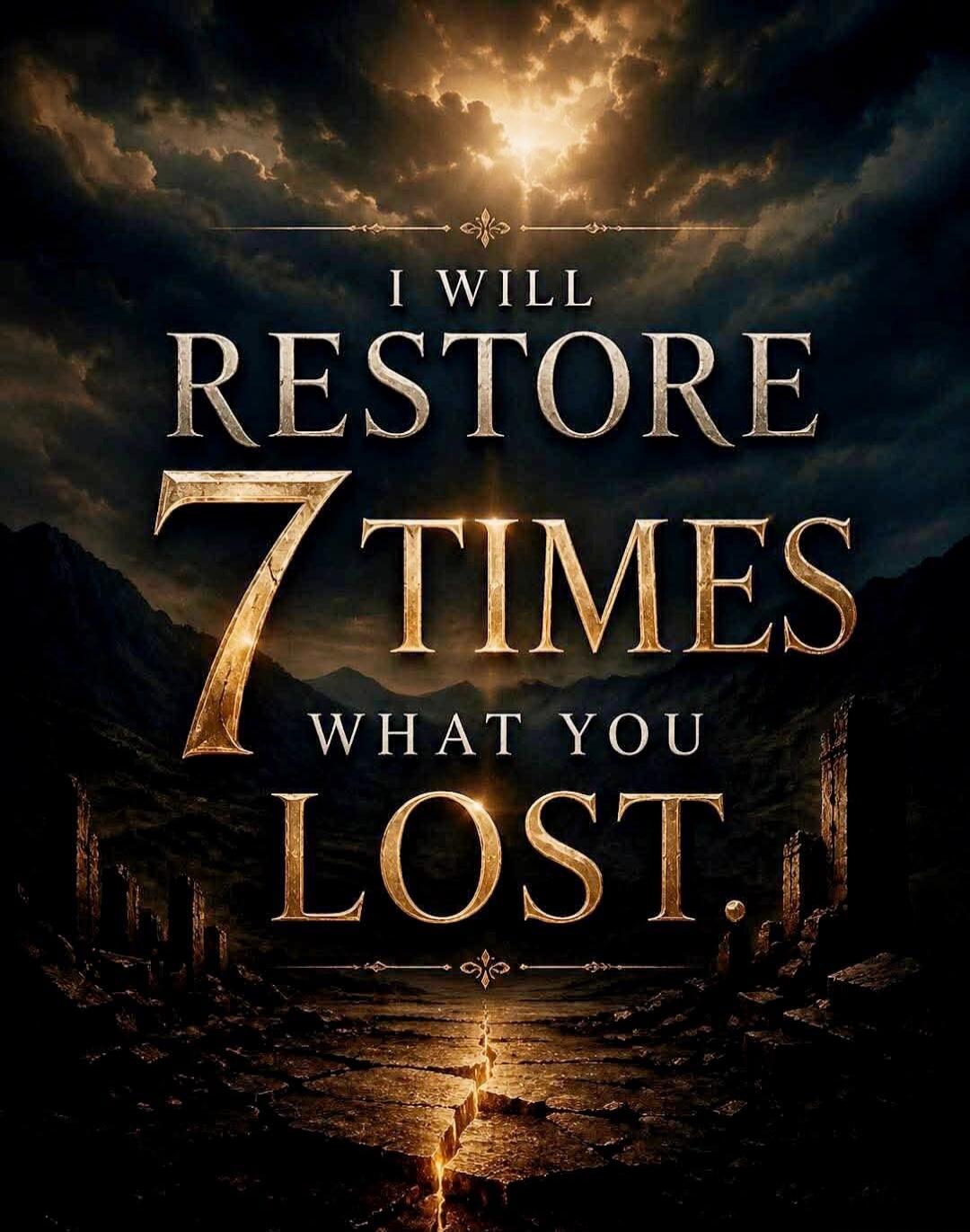 I WILL RESTORE 7 TIMES WHAT YOU LOST.