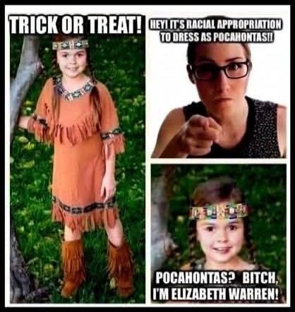 TRICK OR TREAT! HEY! IT'S RACIAL APPROPRIATION TO DRESS AS POCAHONTAS!! POCAHONTAS? BITCH, I'M ELIZABETH WARREN!