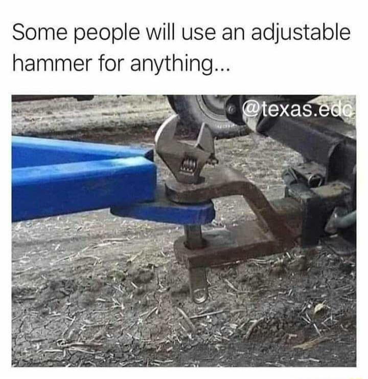 Some people will use an adjustable hammer for anything