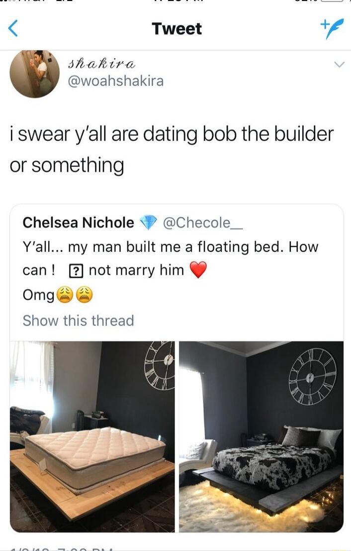 Tweet W shakira woahshakira i swear yall are dating bob the builder or something Chelsea Nichole Checole Yall my man built me a floating bed How can 2 not marry him omg Show this thread