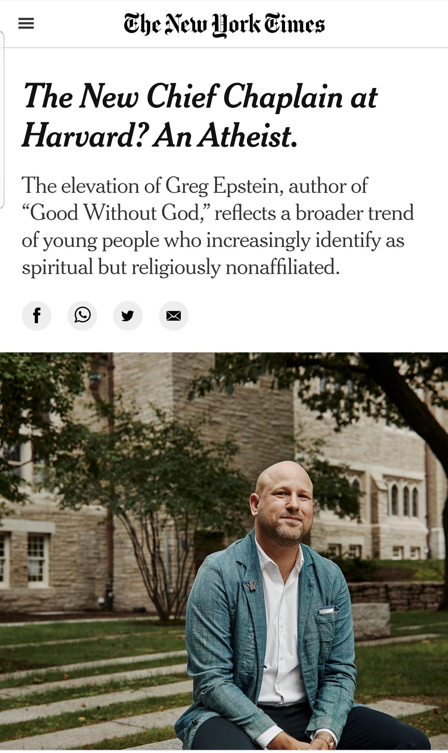 he New Hork Eimes The New Chief Chaplain at Harvard An Atheist The elevation of Greg Epstein author of Good Without God reflects a broader trend of young people who increasingly identify as spiritual but religiously nonaffiliated