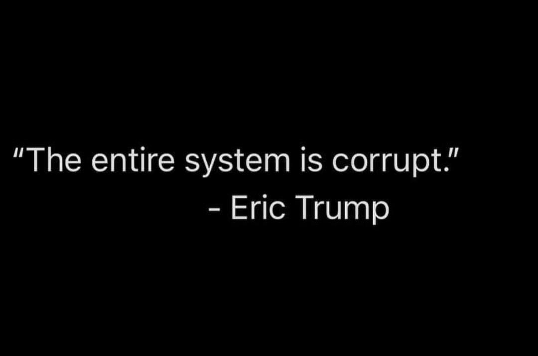 The entire system is corrupt Eric Trump