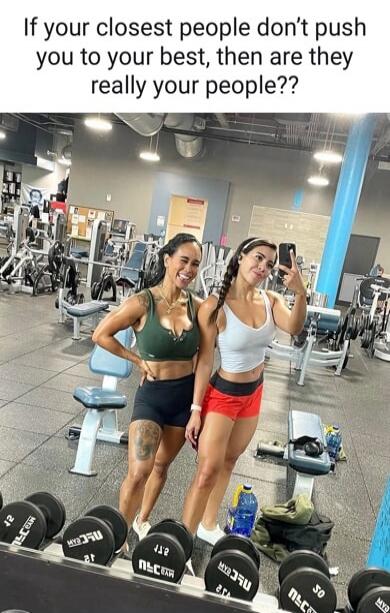 If your closest people don’t push you to your best, then are they really your people??