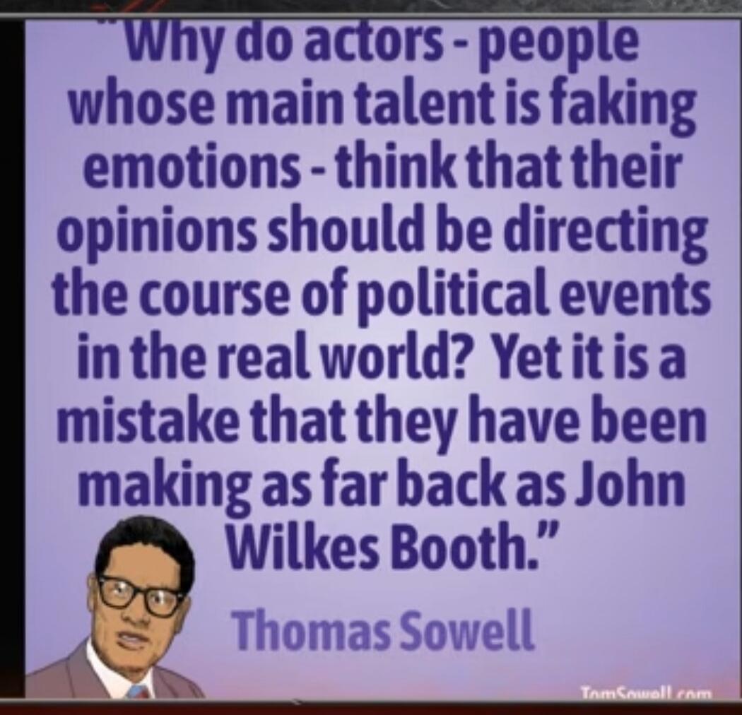 Why do actors - people whose main talent is faking emotions - think that their opinions should be directing the course of political events in the real world? Yet it is a mistake that they have been making as far back as John Wilkes Booth.