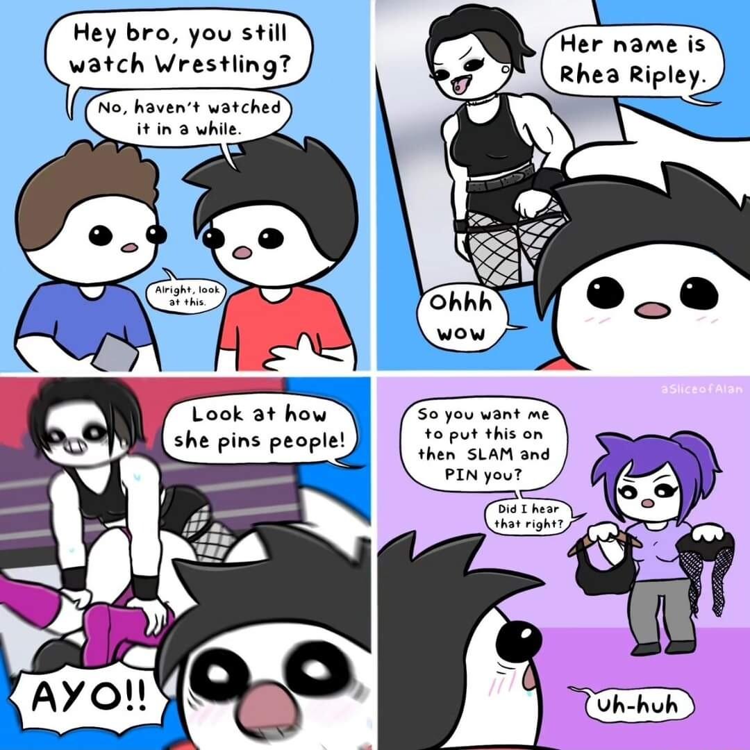 Hey bro you still watch Wrestling o havent watched Her name is Rhea Ripley Look 3t how So you nm me she inepeorie e i