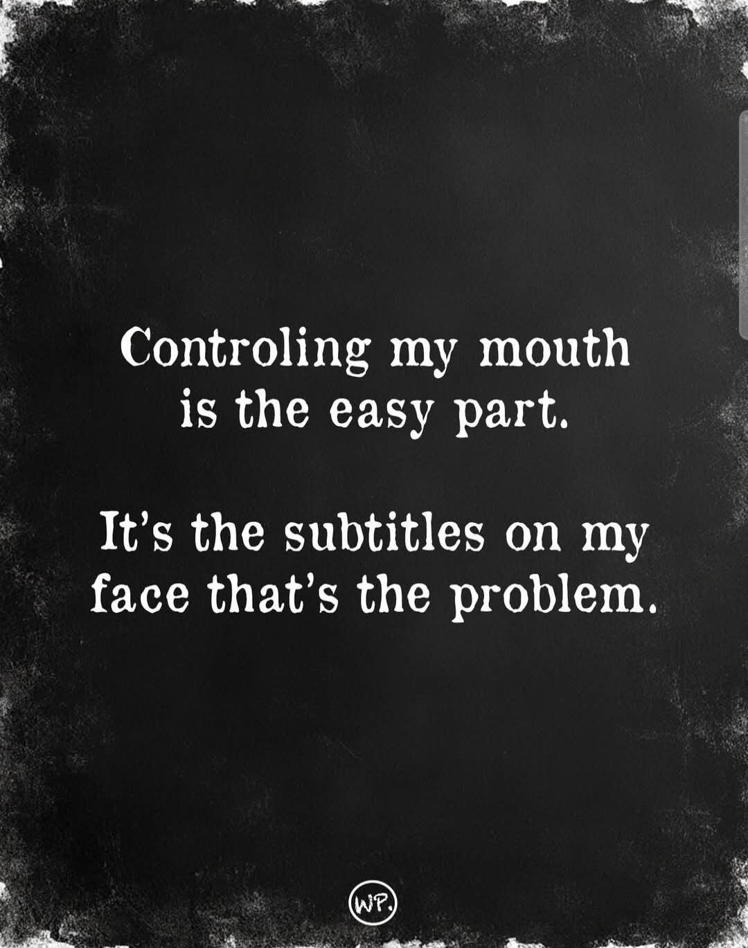 Controlling my mouth is the easy part. It's the subtitles on my face that's the problem.