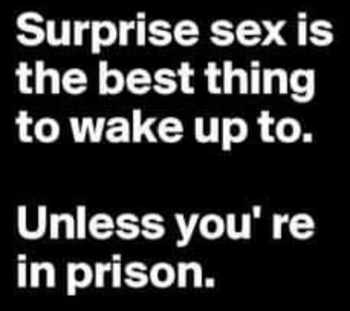 Surprise sex is the best thing to wake up to. Unless you're in prison.