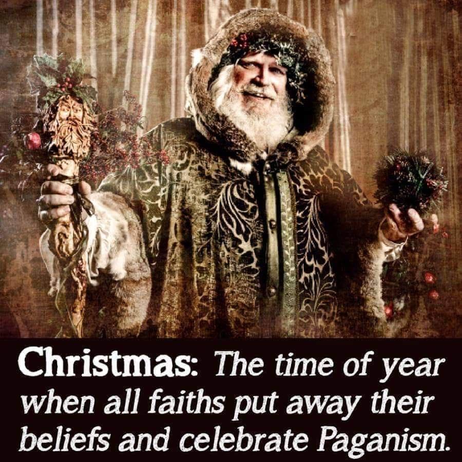 Chnstmas The time of year when all faiths put away their beliefs and celebrate Paganism