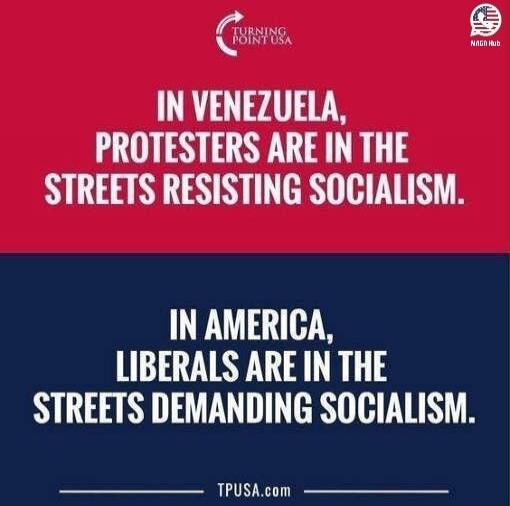 IN VENEZUELA, PROTESTERS ARE IN THE STREETS RESISTING SOCIALISM. IN AMERICA, LIBERALS ARE IN THE STREETS DEMANDING SOCIALISM. TURNING POINT USA. NAGA Hub. TPUSA.com