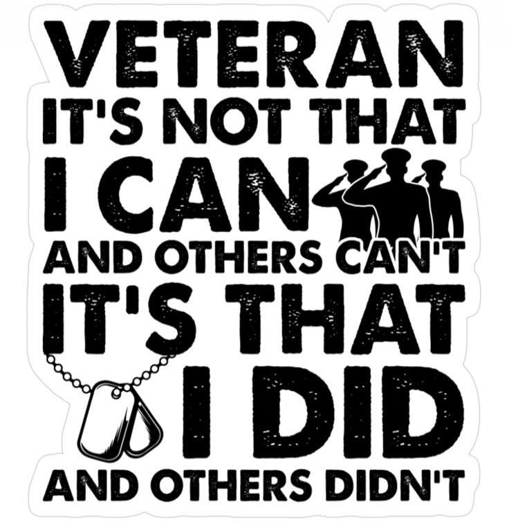 VETERAN IT'S NOT THAT I CAN AND OTHERS CAN'T IT'S THAT I DID AND OTHERS DIDN'T