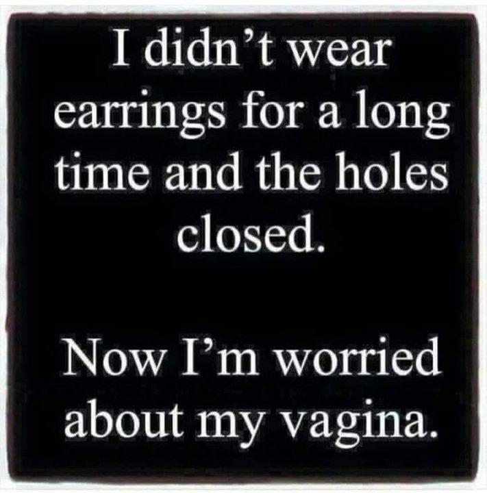 I didnt wear earrings for a long time and the holes closed Now Im worried about my vagina