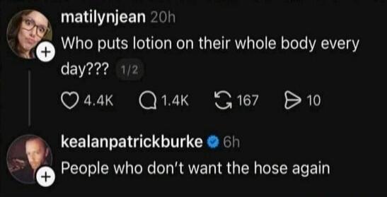 Who puts lotion on their whole body every day??? People who don't want the hose again